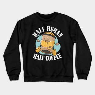 A Day Without Coffee Is Like Half Human Half Coffee Funny Crewneck Sweatshirt